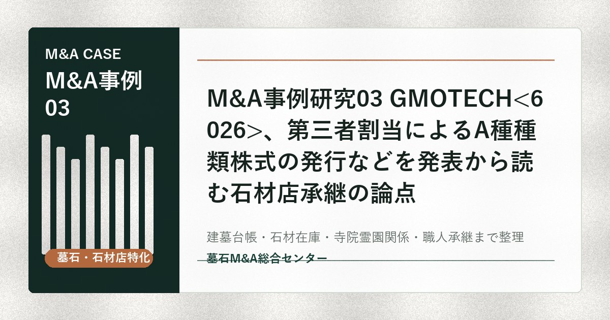 M&A事例研究03 GMOTECH、第三者割当によるA種種類株式の発行などを発表から読む石材店承継の論点