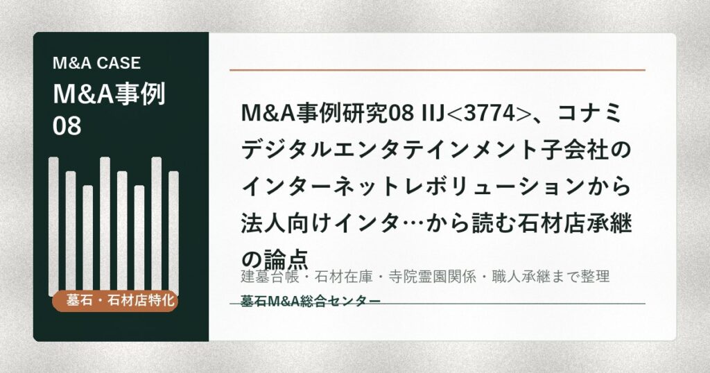M&A事例研究08 IIJ、コナミデジタルエンタテインメント子会社のインターネットレボリューションから法人向けインタ…から読む石材店承継の論点