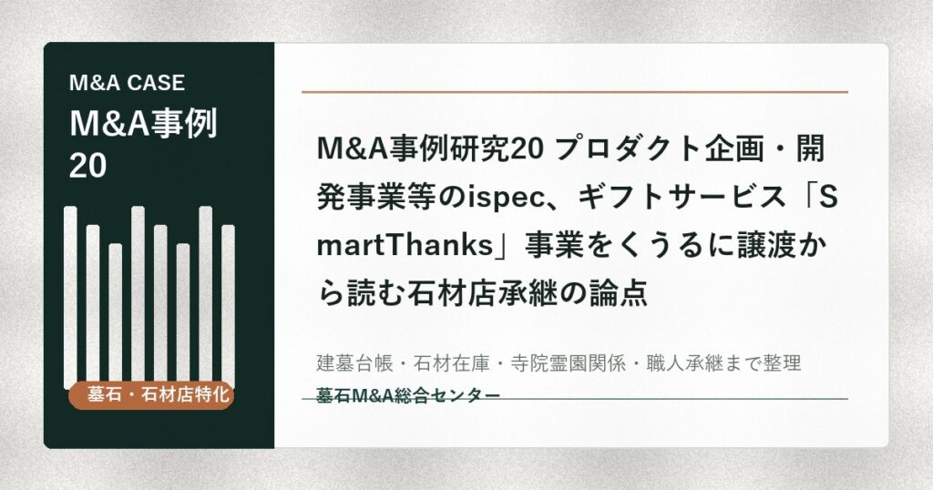 M&A事例研究20 プロダクト企画・開発事業等のispec、ギフトサービス「SmartThanks」事業をくうるに譲渡から読む石材店承継の論点