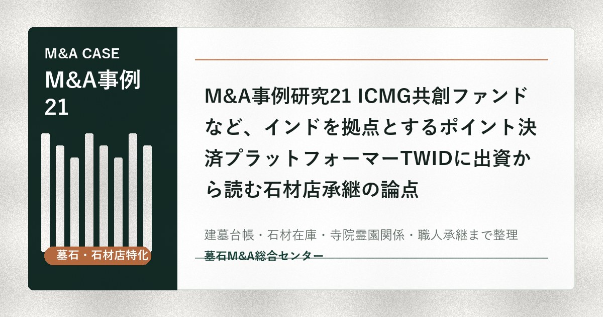 M&A事例研究21 ICMG共創ファンドなど、インドを拠点とするポイント決済プラットフォーマーTWIDに出資から読む石材店承継の論点