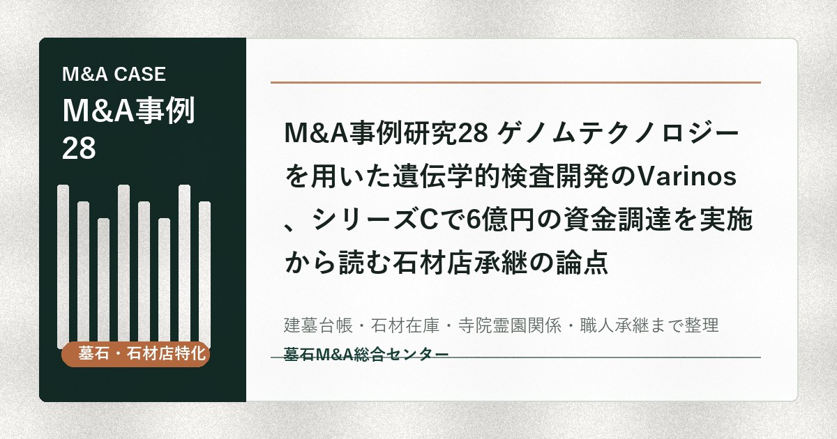 M&A事例研究28 ゲノムテクノロジーを用いた遺伝学的検査開発のVarinos、シリーズCで6億円の資金調達を実施から読む石材店承継の論点